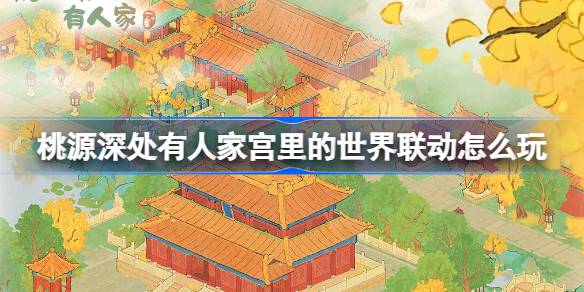 Cómo jugar el enlace mundial en el palacio de alguien en las profundidades de Taoyuan